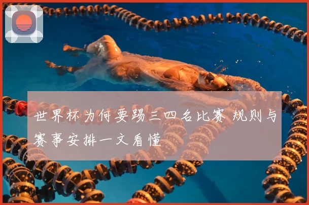 世界杯为何要踢三四名比赛 规则与赛事安排一文看懂